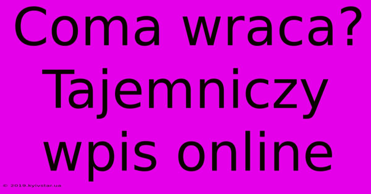 Coma Wraca? Tajemniczy Wpis Online