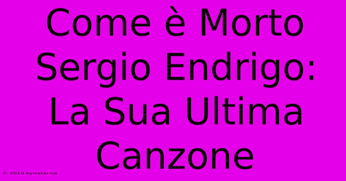 Come È Morto Sergio Endrigo: La Sua Ultima Canzone