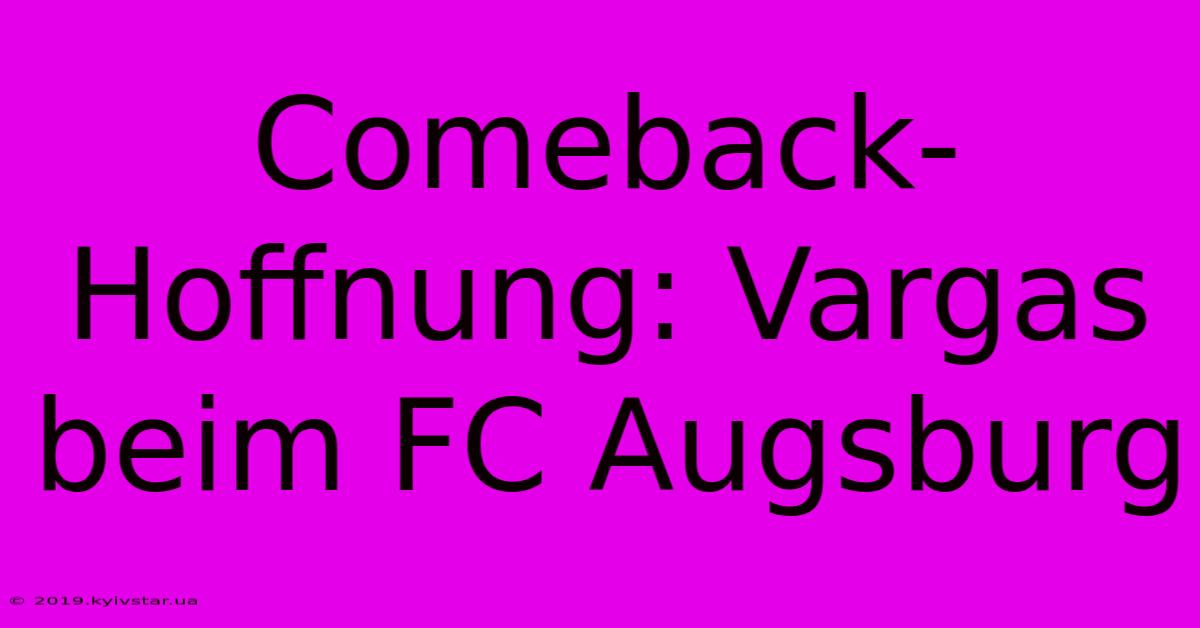 Comeback-Hoffnung: Vargas Beim FC Augsburg