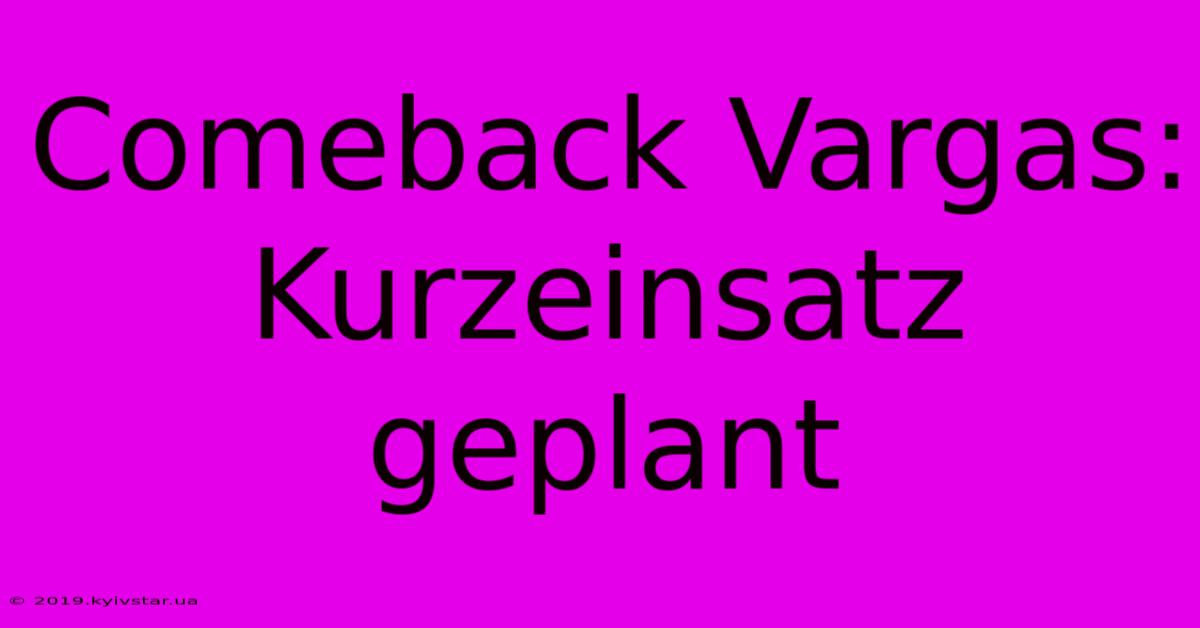 Comeback Vargas: Kurzeinsatz Geplant