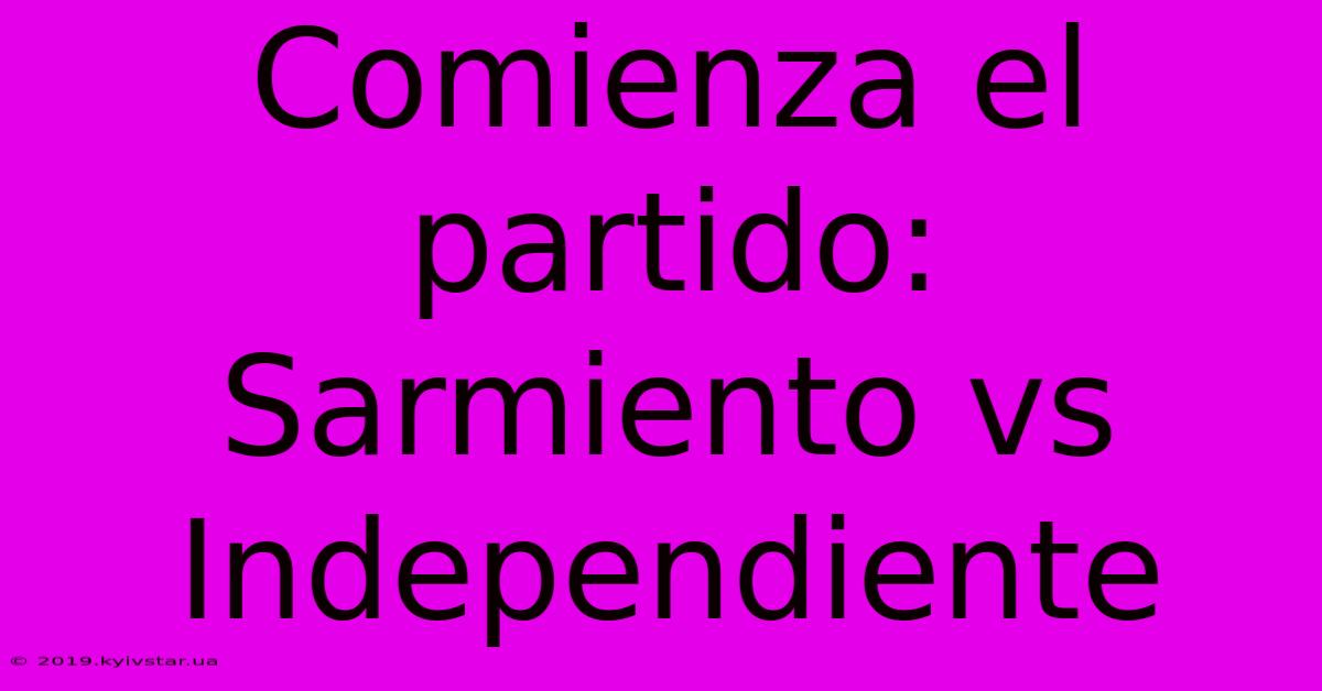 Comienza El Partido: Sarmiento Vs Independiente 