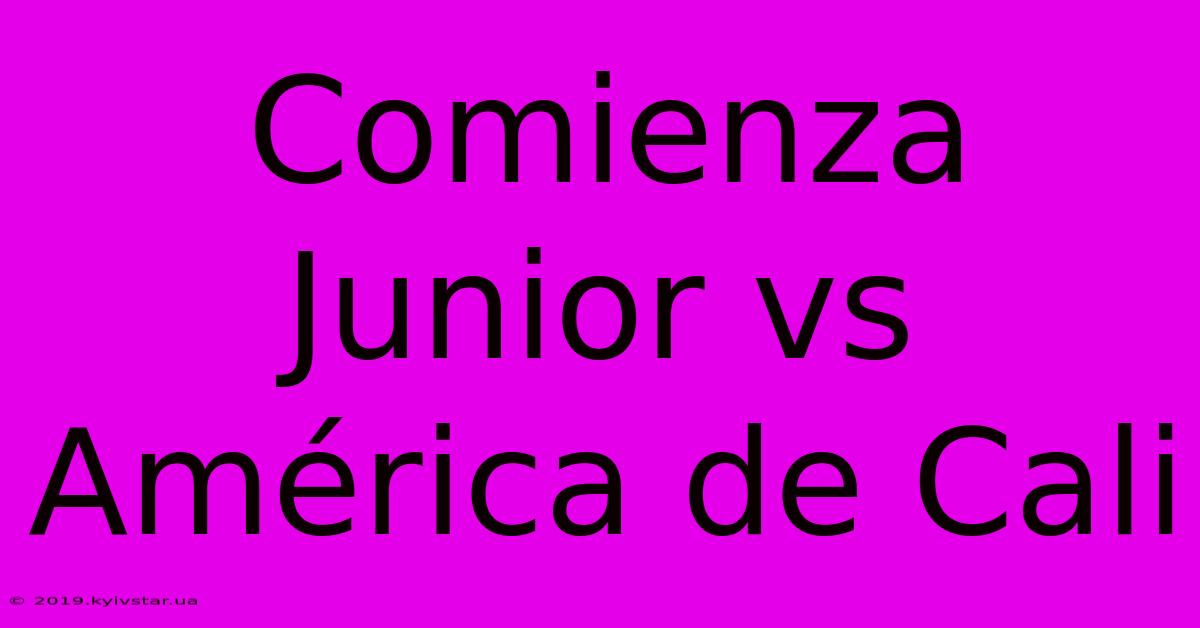 Comienza Junior Vs América De Cali