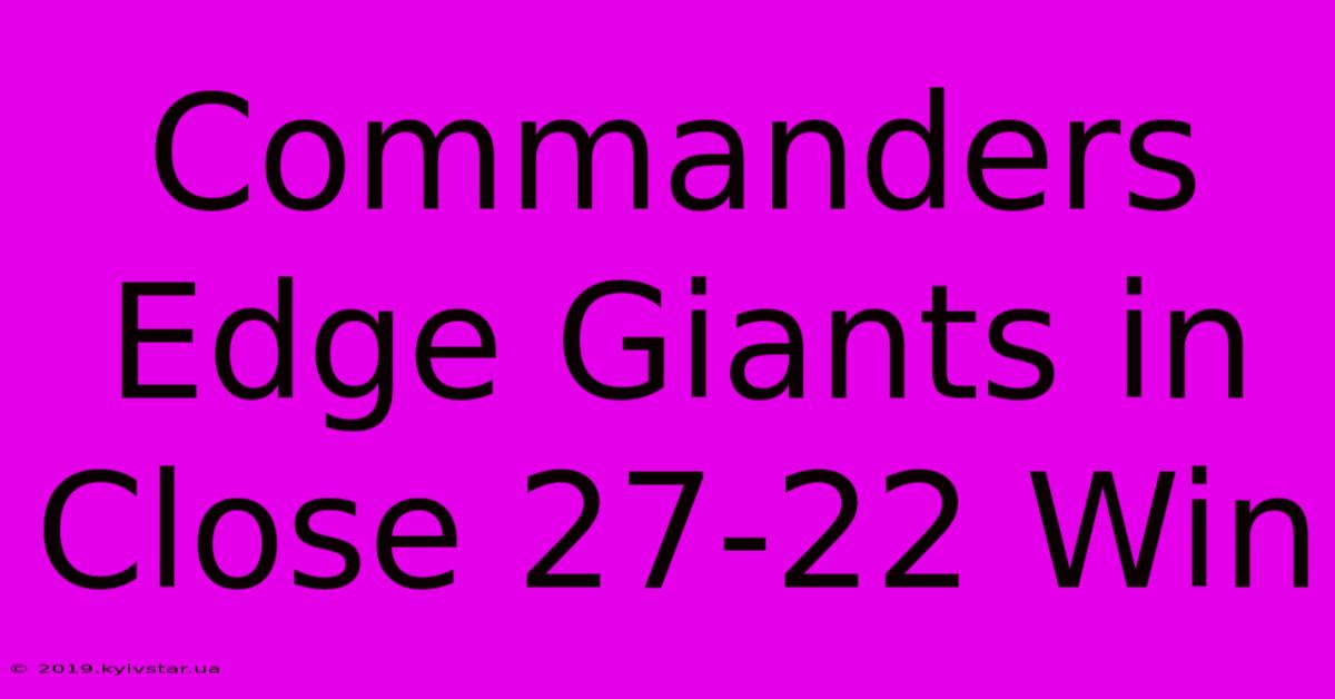 Commanders Edge Giants In Close 27-22 Win