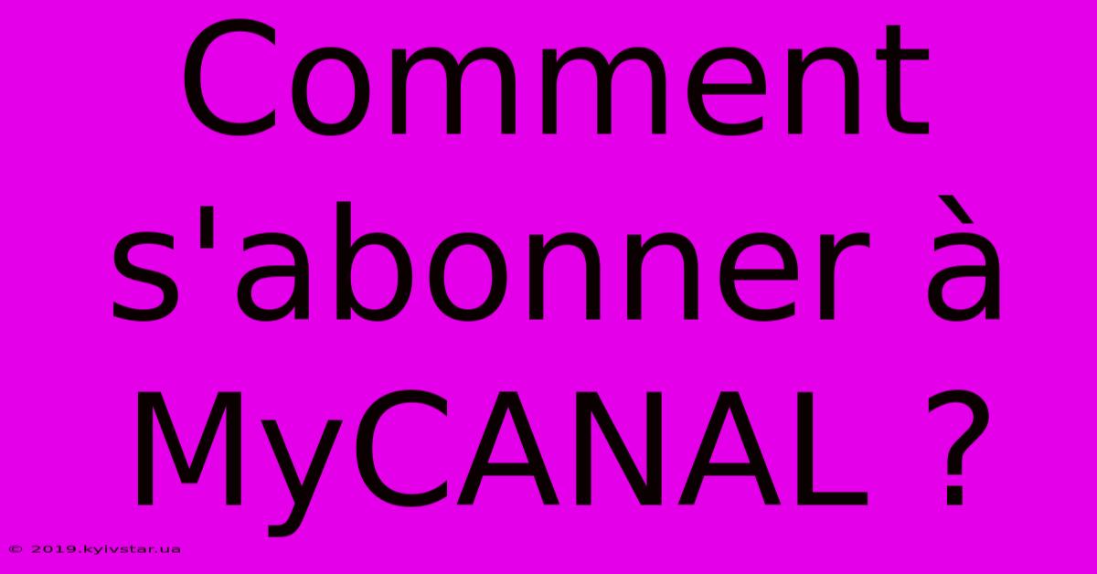 Comment S'abonner À MyCANAL ?