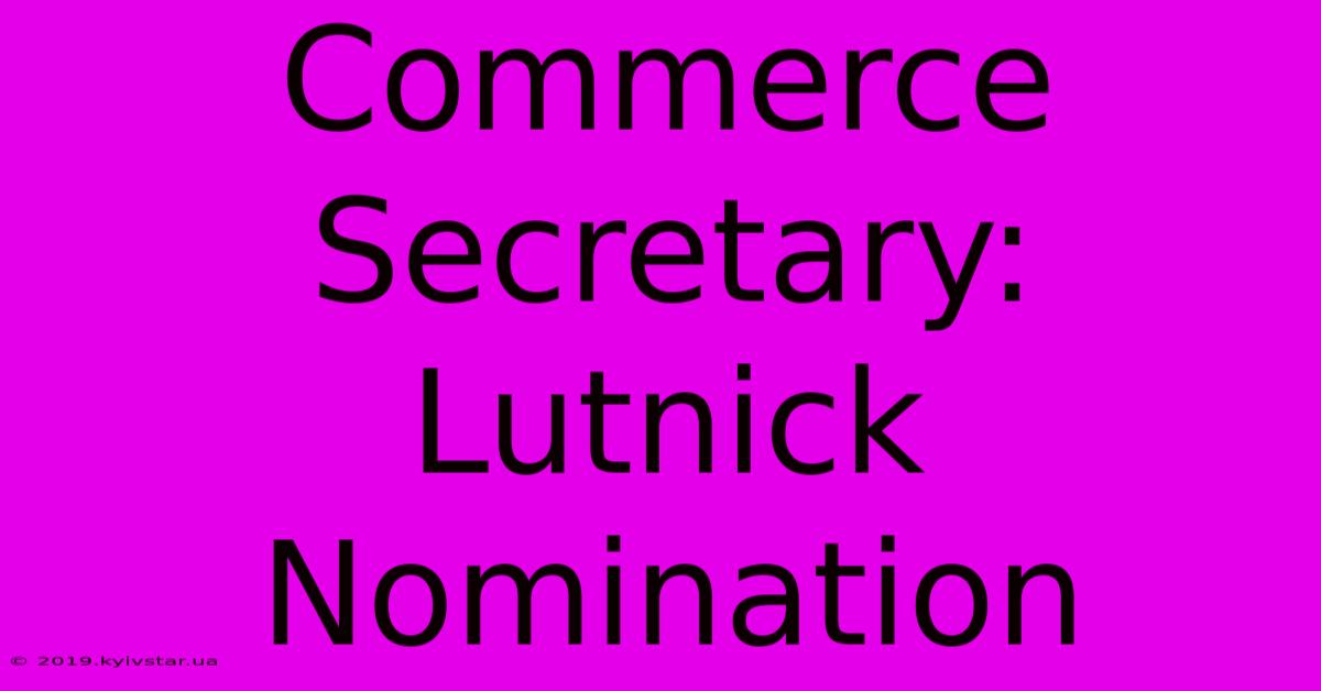 Commerce Secretary: Lutnick Nomination