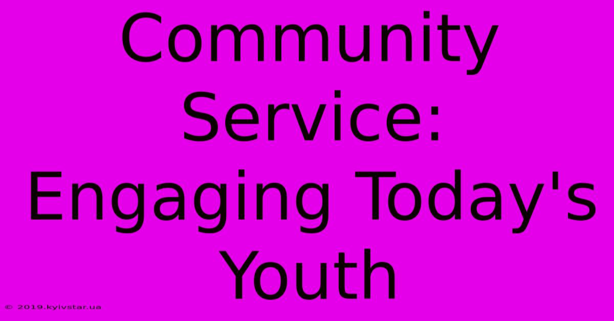 Community Service: Engaging Today's Youth