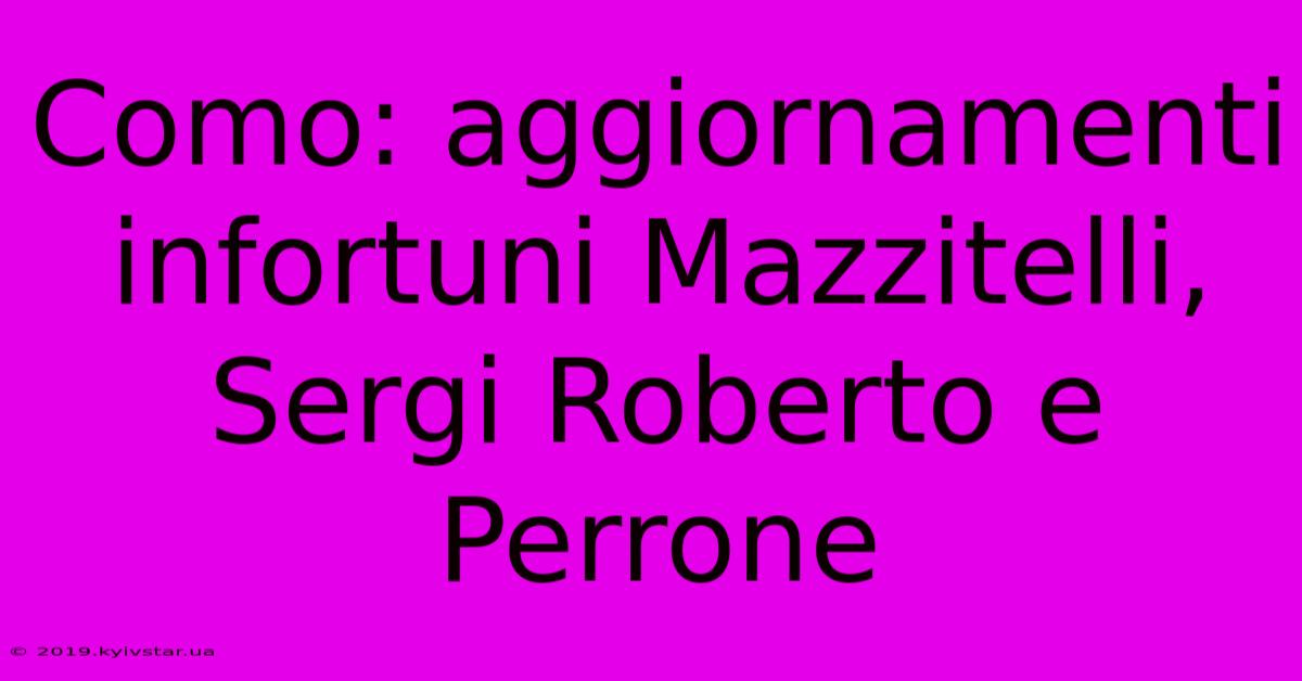 Como: Aggiornamenti Infortuni Mazzitelli, Sergi Roberto E Perrone