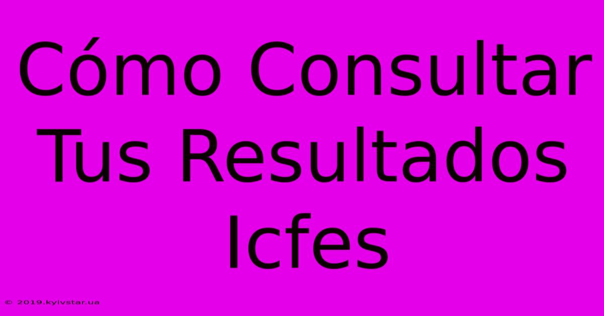 Cómo Consultar Tus Resultados Icfes