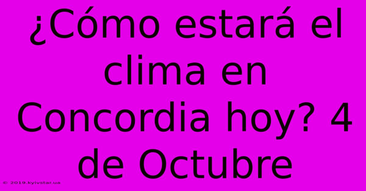 ¿Cómo Estará El Clima En Concordia Hoy? 4 De Octubre