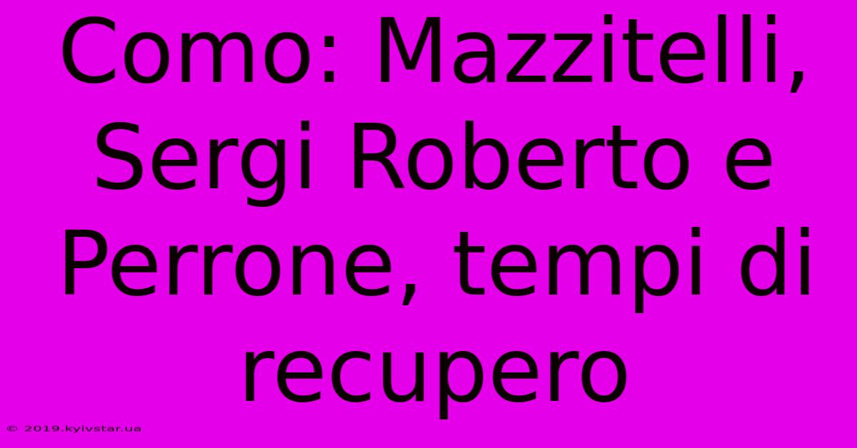 Como: Mazzitelli, Sergi Roberto E Perrone, Tempi Di Recupero