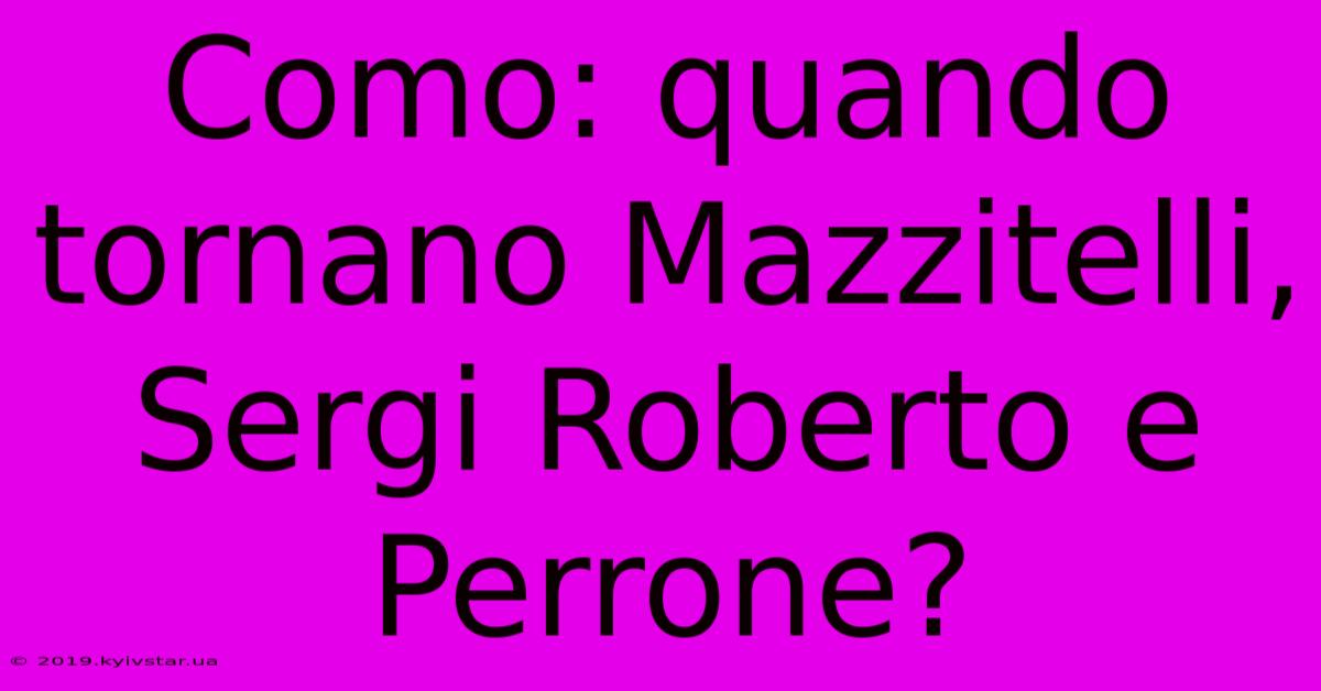 Como: Quando Tornano Mazzitelli, Sergi Roberto E Perrone? 