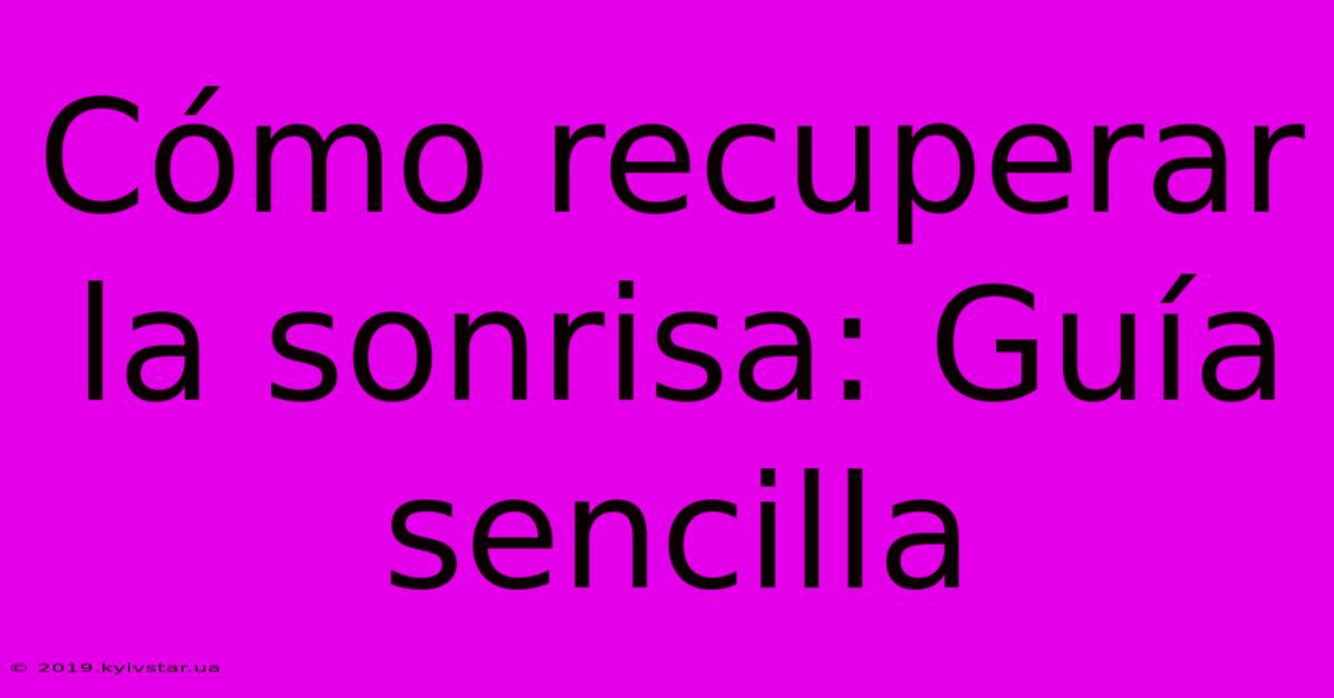 Cómo Recuperar La Sonrisa: Guía Sencilla