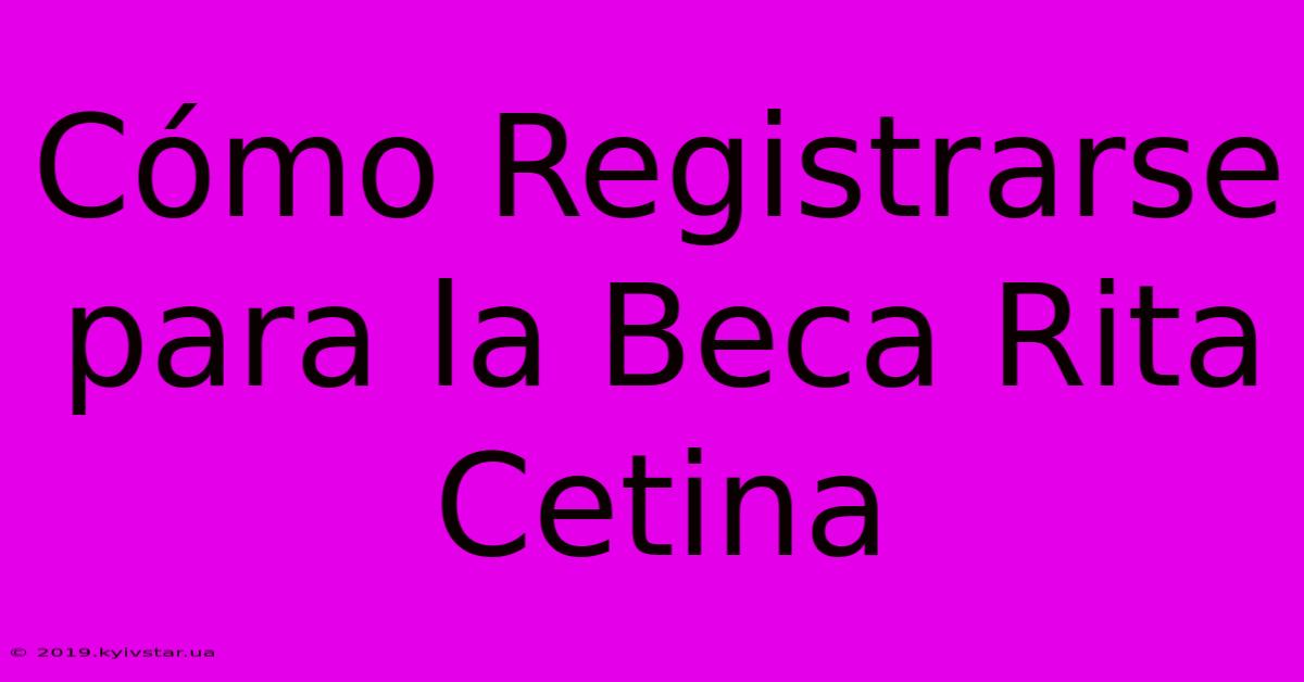 Cómo Registrarse Para La Beca Rita Cetina