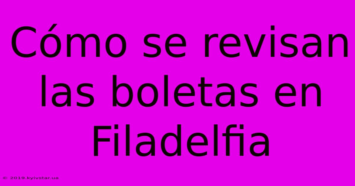 Cómo Se Revisan Las Boletas En Filadelfia