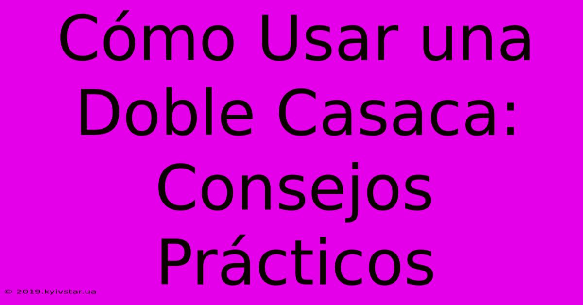 Cómo Usar Una Doble Casaca: Consejos Prácticos