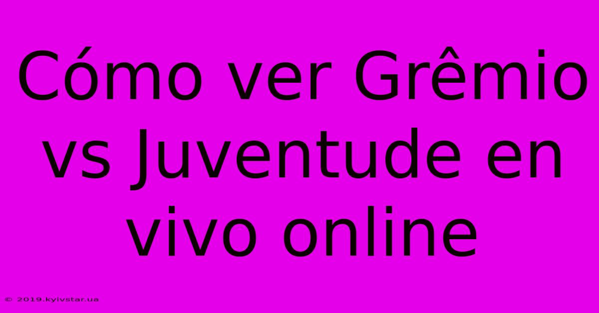 Cómo Ver Grêmio Vs Juventude En Vivo Online