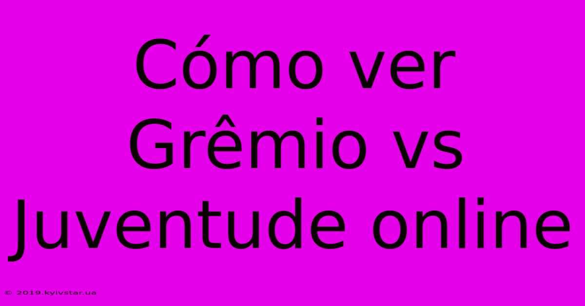 Cómo Ver Grêmio Vs Juventude Online