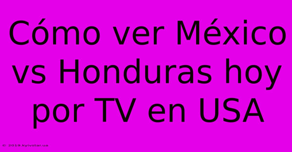 Cómo Ver México Vs Honduras Hoy Por TV En USA