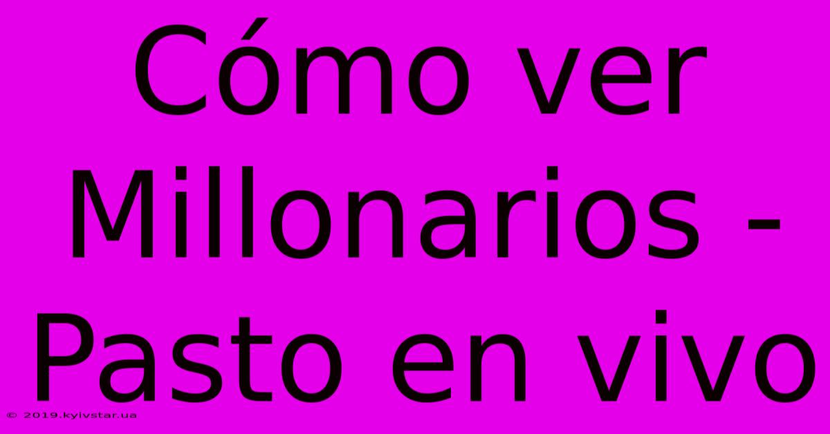 Cómo Ver Millonarios - Pasto En Vivo