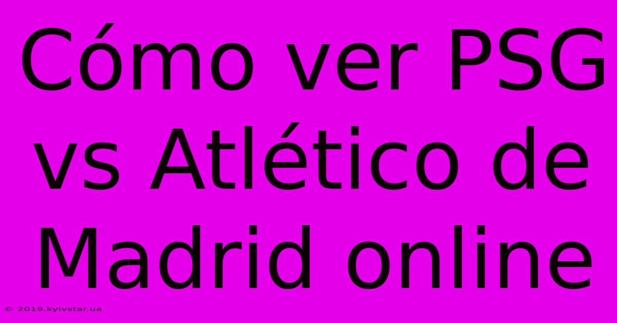 Cómo Ver PSG Vs Atlético De Madrid Online