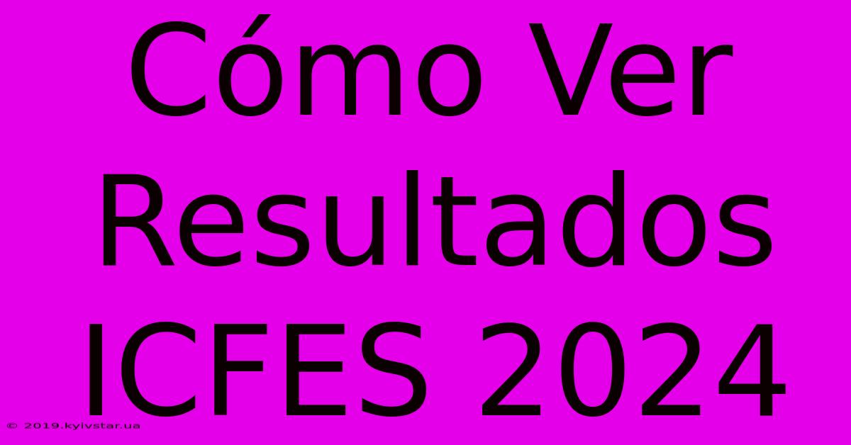 Cómo Ver Resultados ICFES 2024