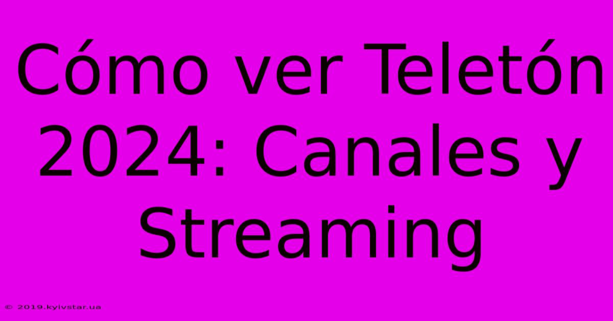 Cómo Ver Teletón 2024: Canales Y Streaming