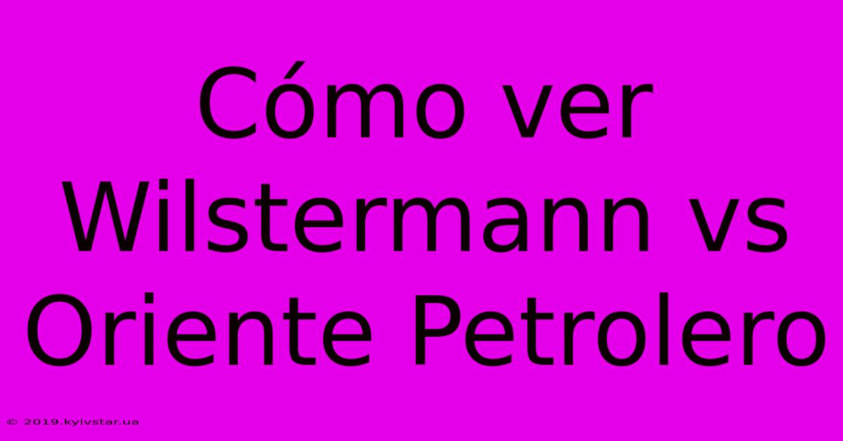 Cómo Ver Wilstermann Vs Oriente Petrolero