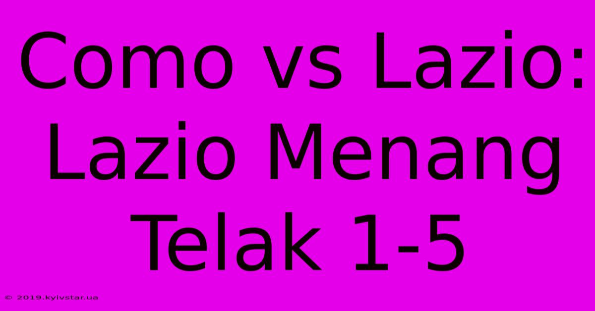 Como Vs Lazio: Lazio Menang Telak 1-5