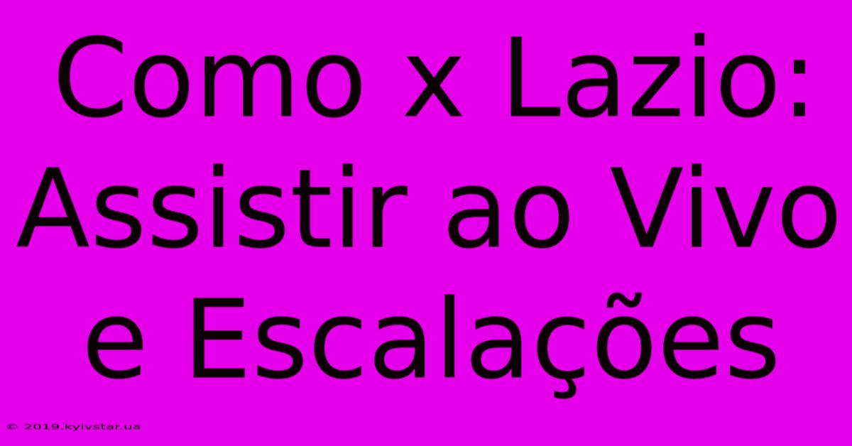 Como X Lazio: Assistir Ao Vivo E Escalações