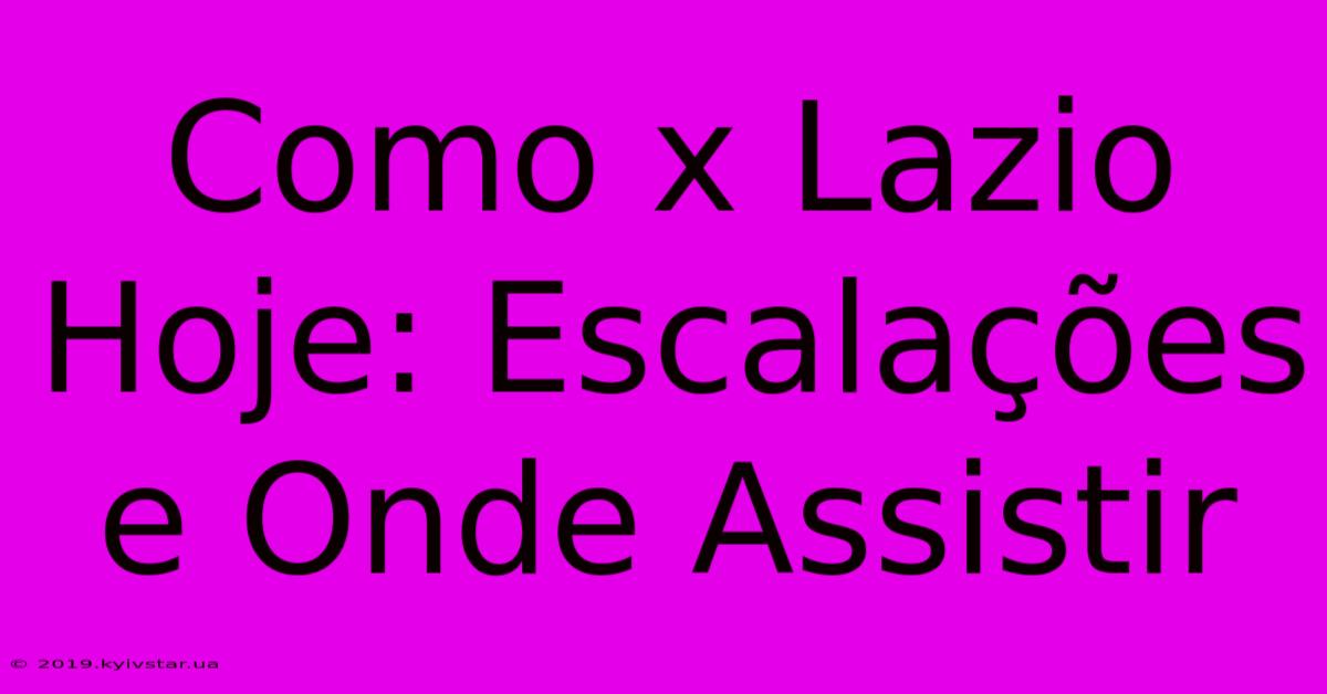 Como X Lazio Hoje: Escalações E Onde Assistir 