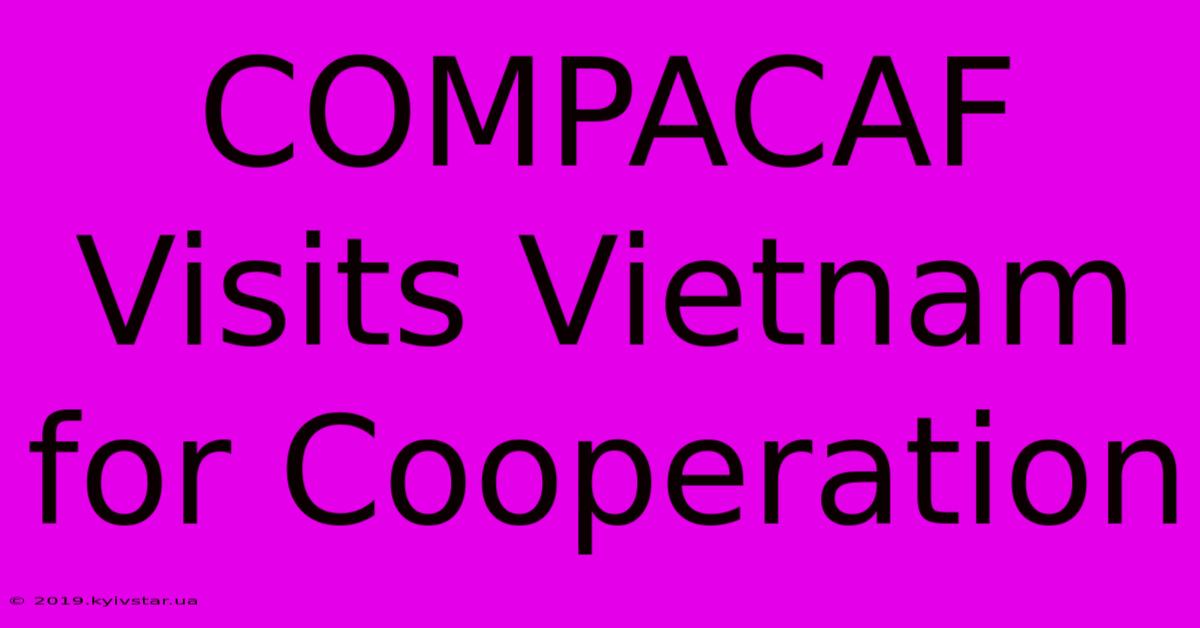 COMPACAF Visits Vietnam For Cooperation