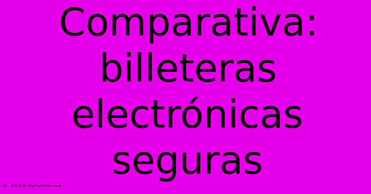 Comparativa: Billeteras Electrónicas Seguras