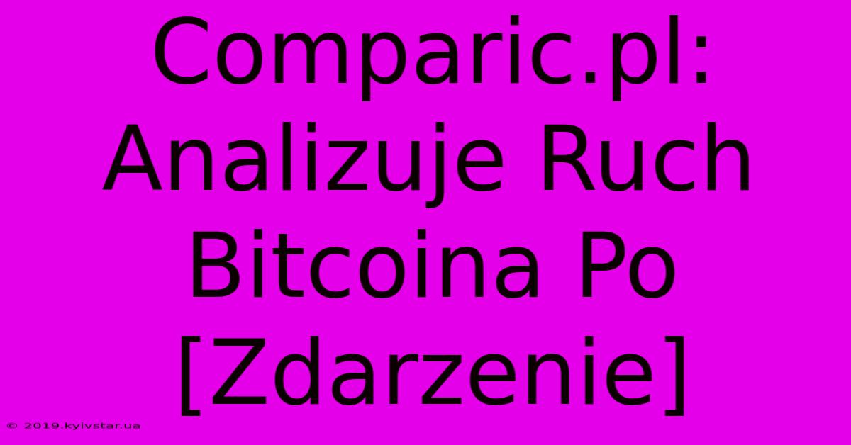 Comparic.pl: Analizuje Ruch Bitcoina Po [Zdarzenie]