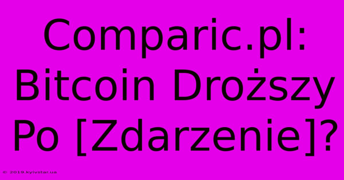 Comparic.pl: Bitcoin Droższy Po [Zdarzenie]?