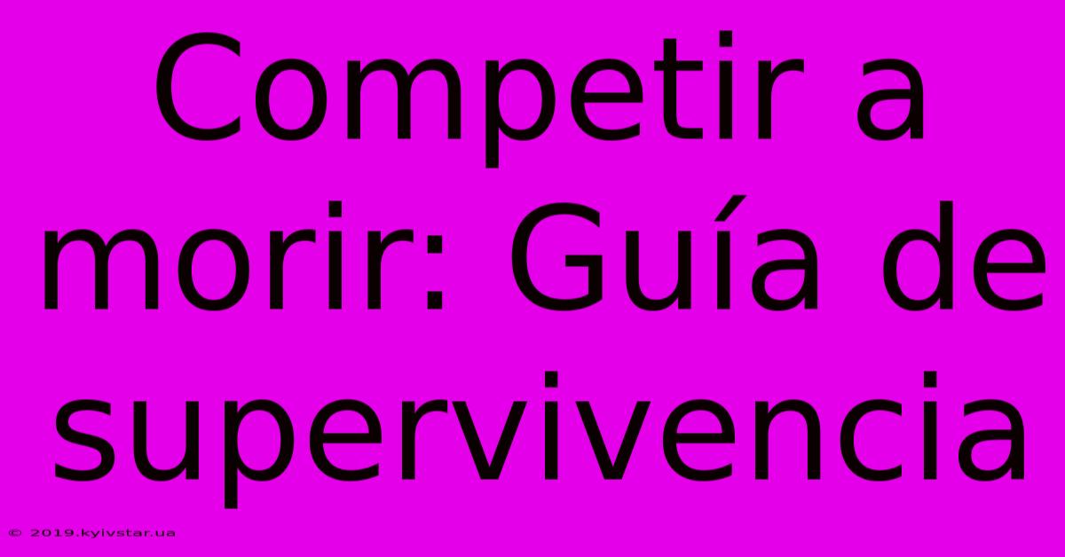 Competir A Morir: Guía De Supervivencia