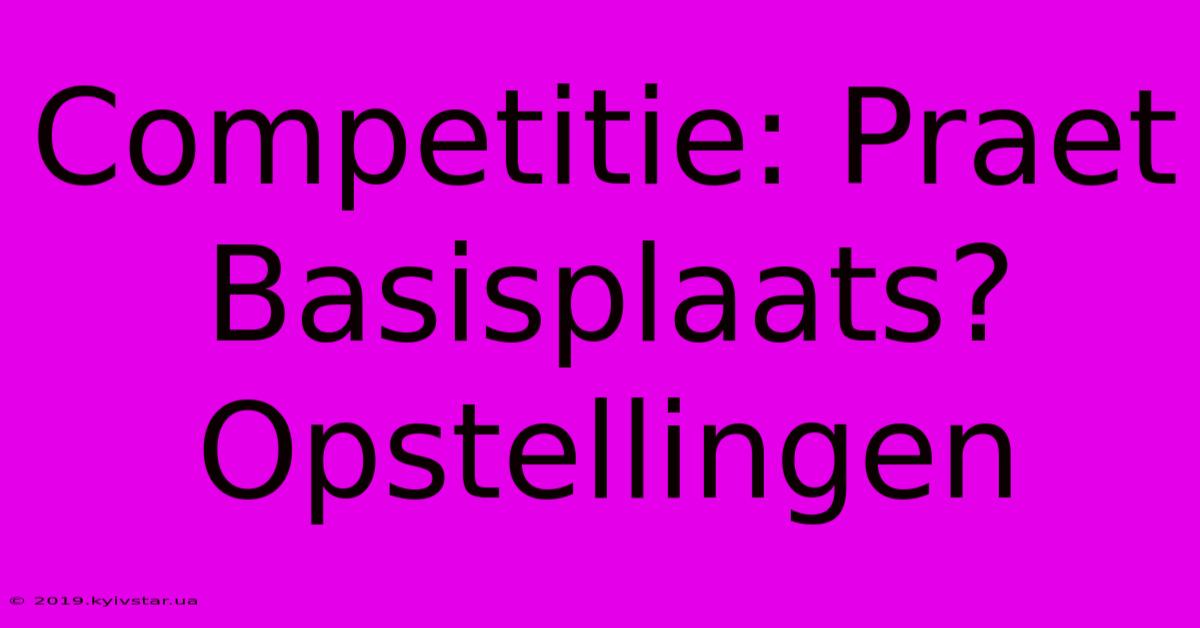 Competitie: Praet Basisplaats? Opstellingen