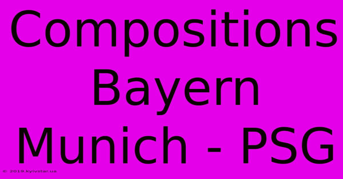 Compositions Bayern Munich - PSG