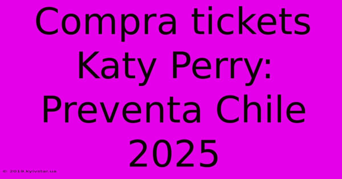 Compra Tickets Katy Perry: Preventa Chile 2025