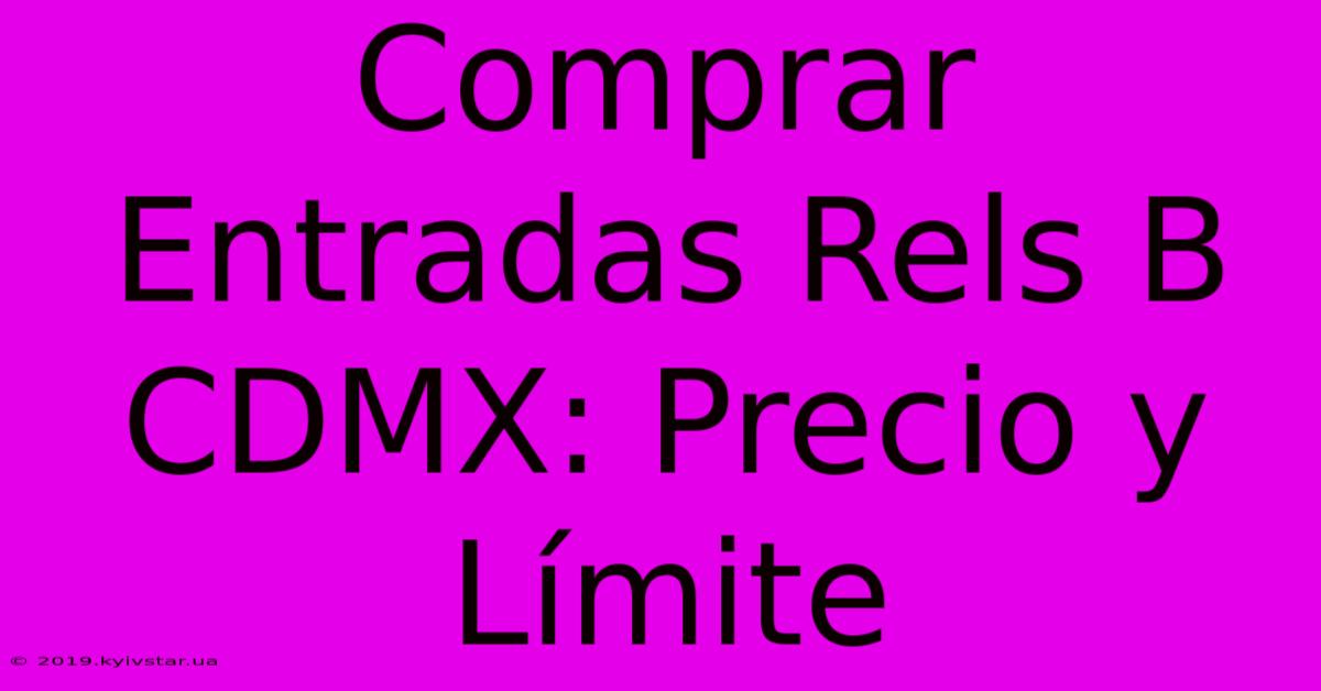 Comprar Entradas Rels B CDMX: Precio Y Límite