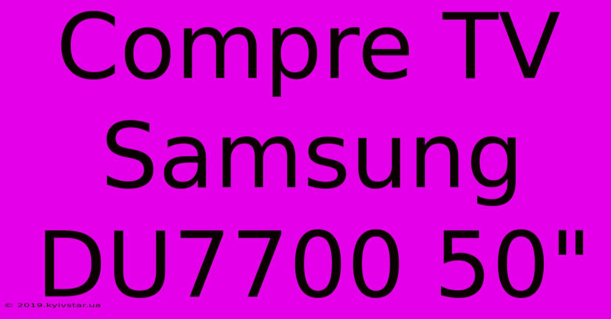 Compre TV Samsung DU7700 50