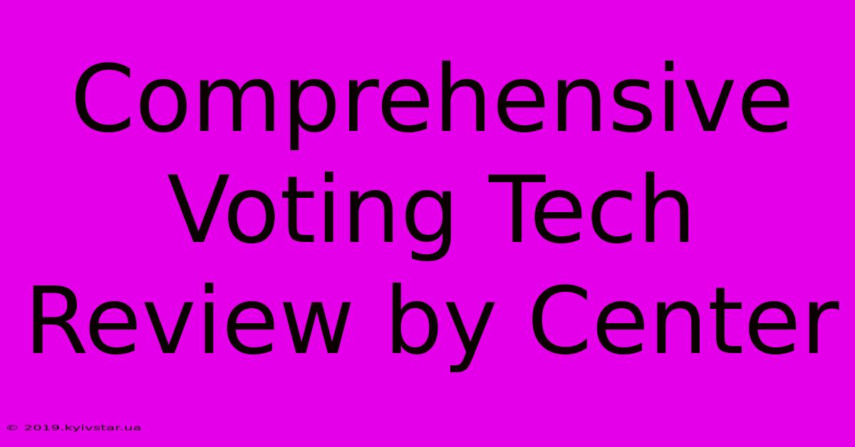 Comprehensive Voting Tech Review By Center