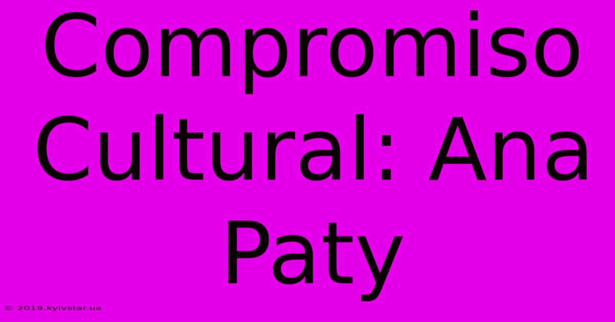 Compromiso Cultural: Ana Paty