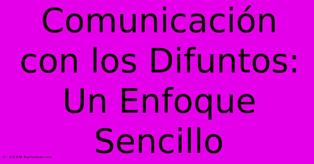 Comunicación Con Los Difuntos: Un Enfoque Sencillo