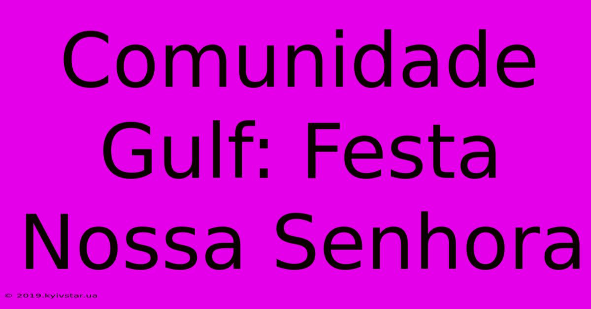 Comunidade Gulf: Festa Nossa Senhora