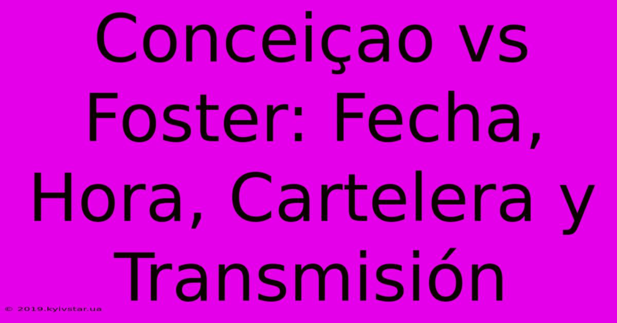 Conceiçao Vs Foster: Fecha, Hora, Cartelera Y Transmisión