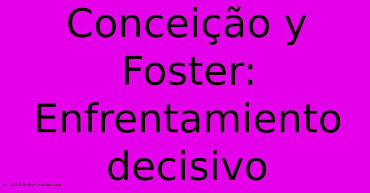 Conceição Y Foster: Enfrentamiento Decisivo