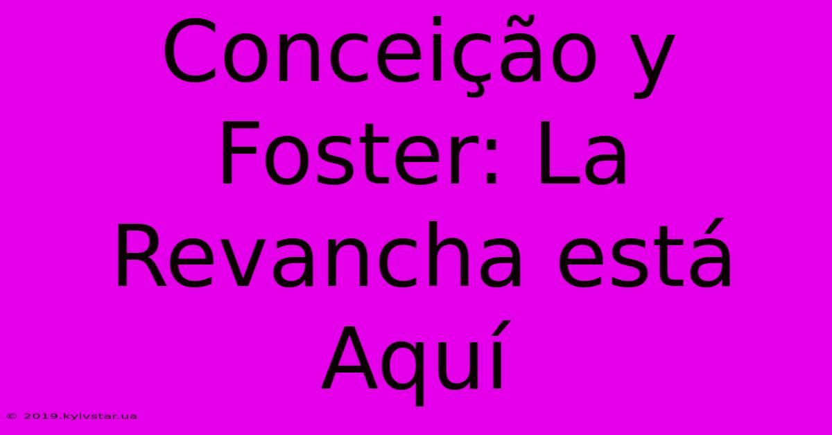 Conceição Y Foster: La Revancha Está Aquí 