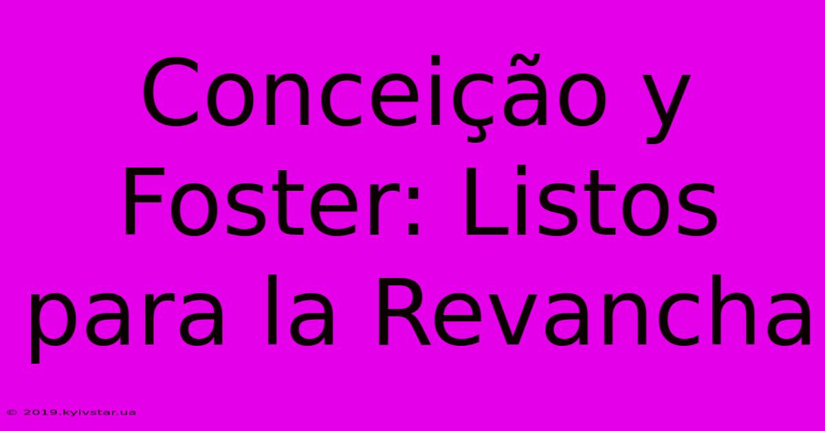 Conceição Y Foster: Listos Para La Revancha