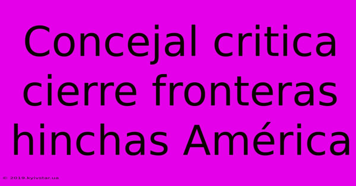 Concejal Critica Cierre Fronteras Hinchas América