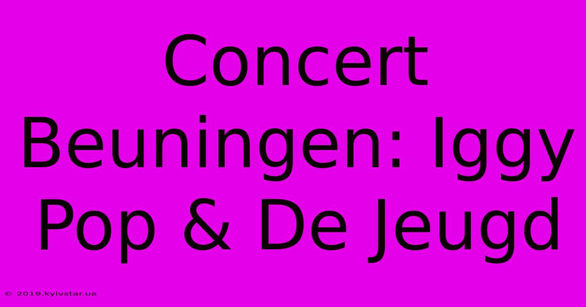 Concert Beuningen: Iggy Pop & De Jeugd